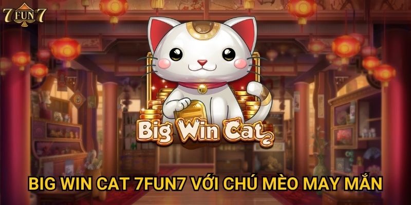 Big Win Cat 7fun7 với chú mèo may mắn