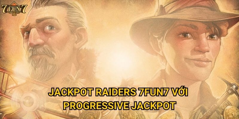Jackpot Raiders 7fun7 với progressive jackpot