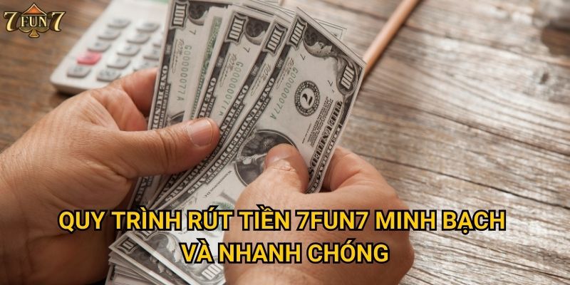 Quy trình rút tiền 7fun7 minh bạch và nhanh chóng
