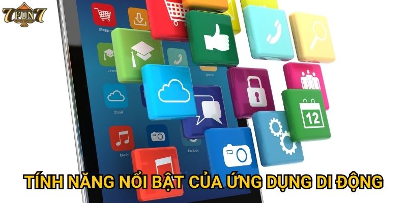 Tính năng nổi bật của ứng dụng di động