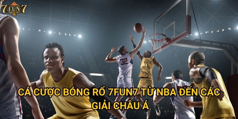 Những điều gì khiến cá cược bóng rổ tại 7fun7 thu hút? 2 Cá cược bóng rổ 7fun7 từ NBA đến các giải châu Á