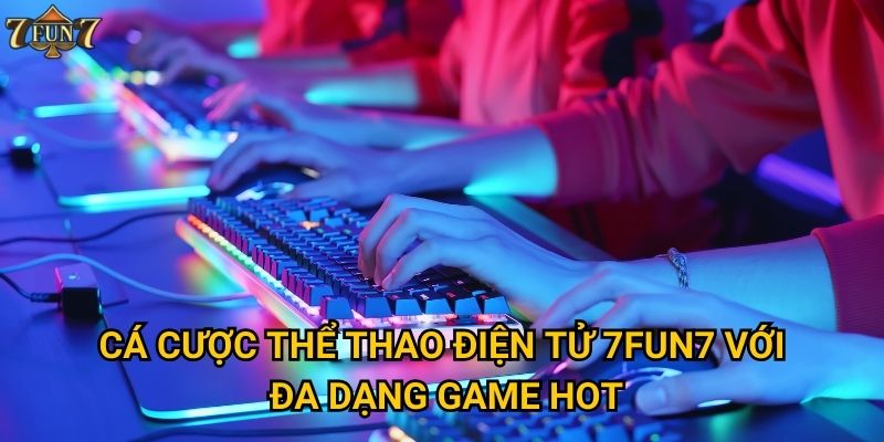 Cá cược thể thao điện tử có phải xu hướng tại 7fun7? 2 Cá cược thể thao điện tử 7fun7 với đa dạng game hot