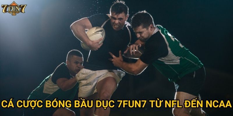 Có gì đặc biệt về cá cược bóng bầu dục tại 7fun7? 2 Cá cược bóng bầu dục 7fun7 từ NFL đến NCAA