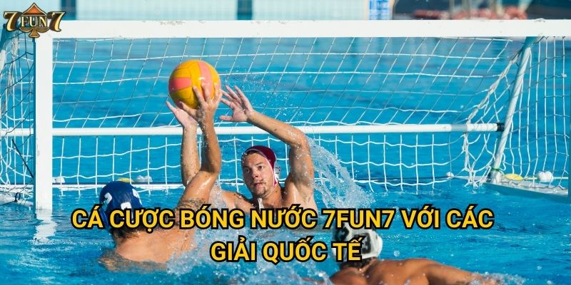 Cá cược bóng nước có phải lựa chọn thú vị tại 7fun7? 2 Cá cược bóng nước 7fun7 với các giải quốc tế