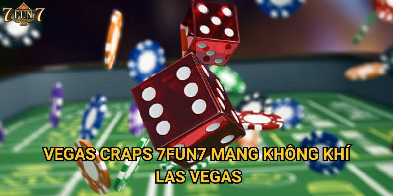 Tại sao Vegas Craps lại thu hút game thủ tại 7fun7? 2 Vegas Craps 7fun7 mang không khí Las Vegas