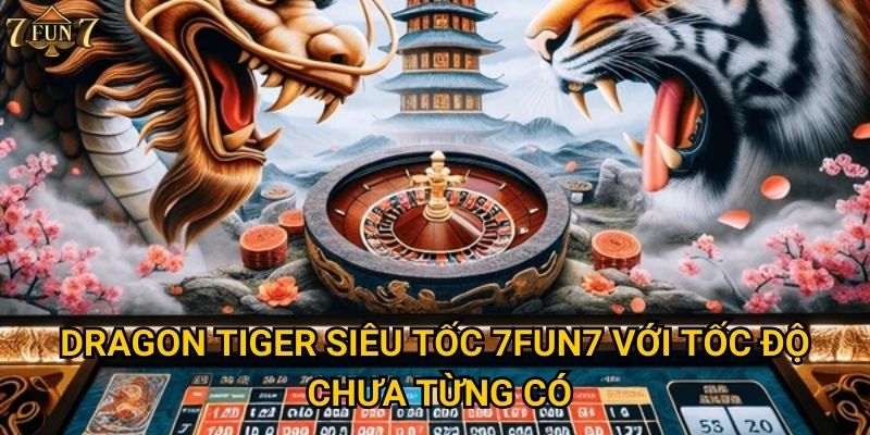 Dragon Tiger Siêu Tốc 7fun7 với tốc độ chưa từng có