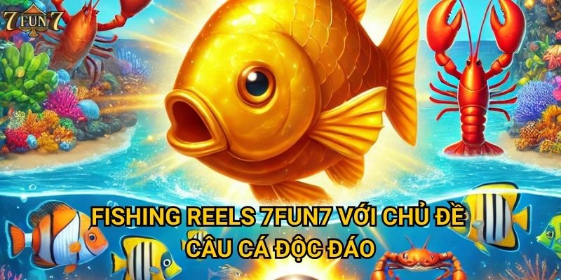Fishing Reels có phải game slot đáng chơi tại 7fun7? 2 Fishing Reels 7fun7 với chủ đề câu cá độc đáo