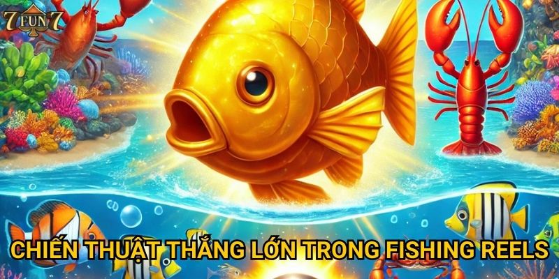 Fishing Reels có phải game slot đáng chơi tại 7fun7? 3 Chiến thuật thắng lớn trong Fishing Reels